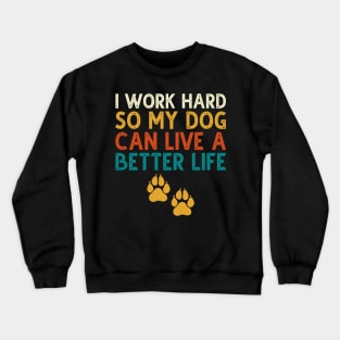 I Work Hard So My Dog Can Live A Better Life Crewneck Sweatshirt